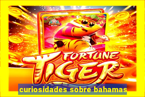 curiosidades sobre bahamas